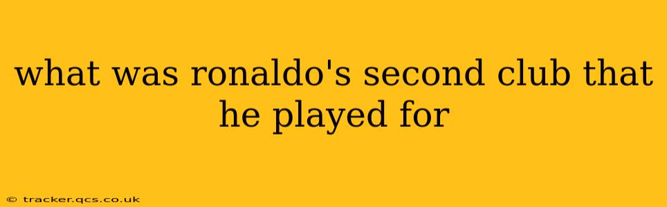 what was ronaldo's second club that he played for