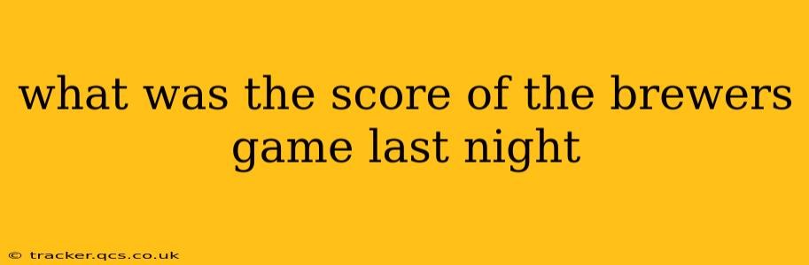 what was the score of the brewers game last night