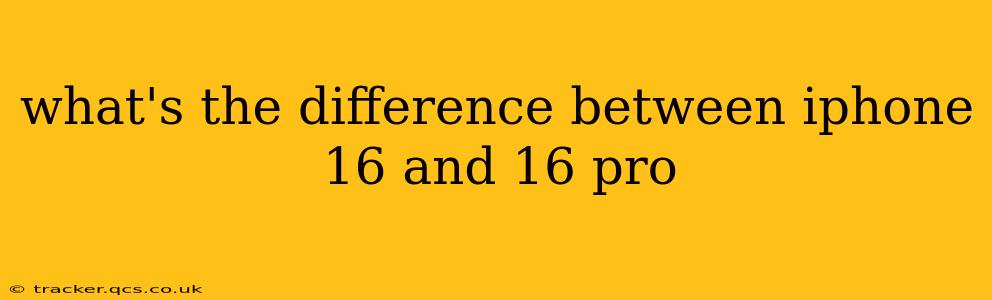 what's the difference between iphone 16 and 16 pro