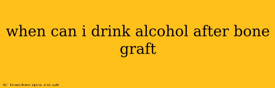 when can i drink alcohol after bone graft