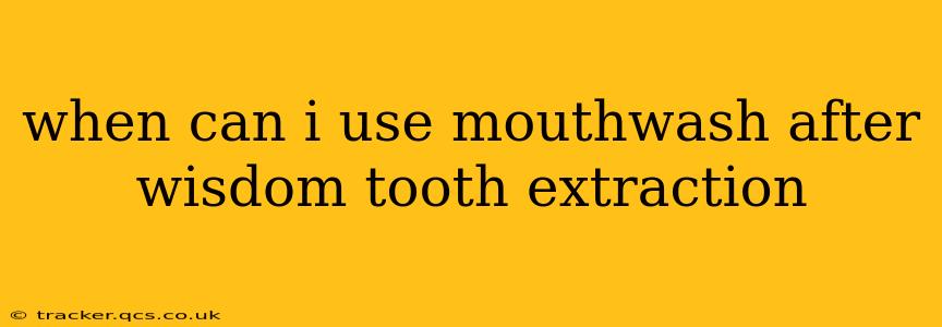when can i use mouthwash after wisdom tooth extraction