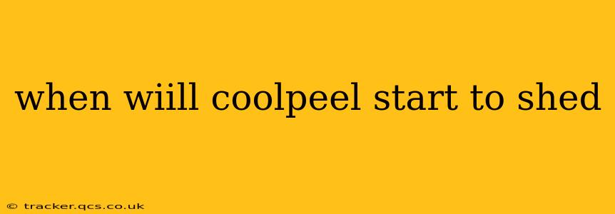 when wiill coolpeel start to shed