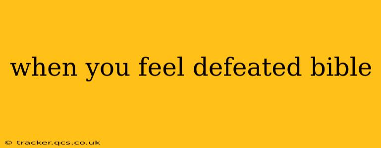 when you feel defeated bible