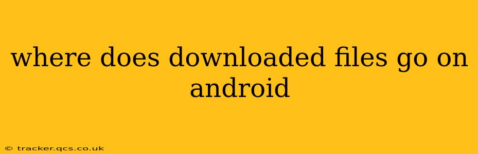 where does downloaded files go on android