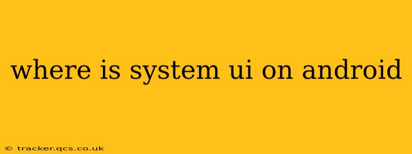 where is system ui on android