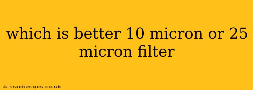 which is better 10 micron or 25 micron filter