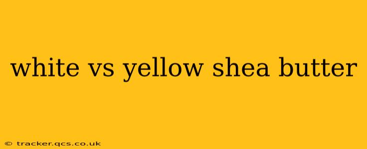 white vs yellow shea butter