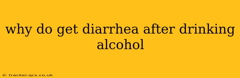 why do get diarrhea after drinking alcohol