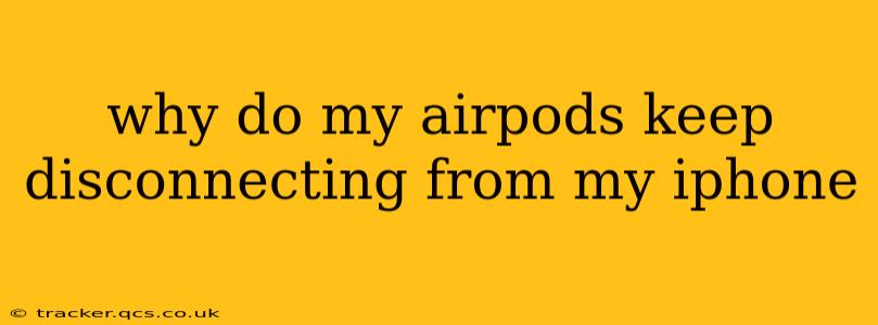 why do my airpods keep disconnecting from my iphone