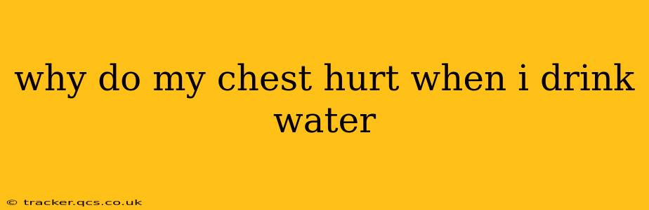 why do my chest hurt when i drink water