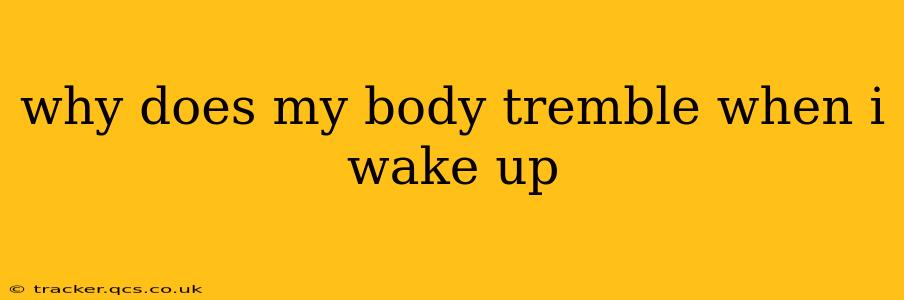 why does my body tremble when i wake up
