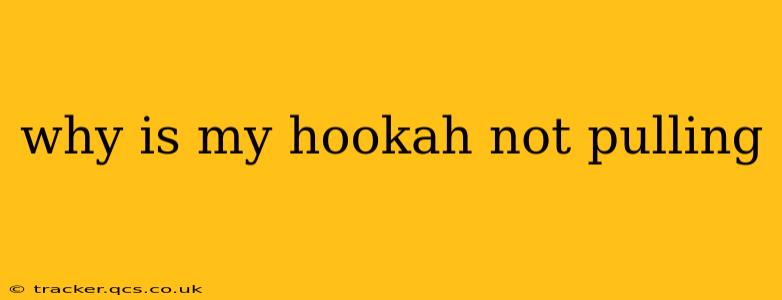 why is my hookah not pulling