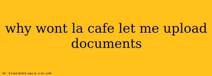 why wont la cafe let me upload documents