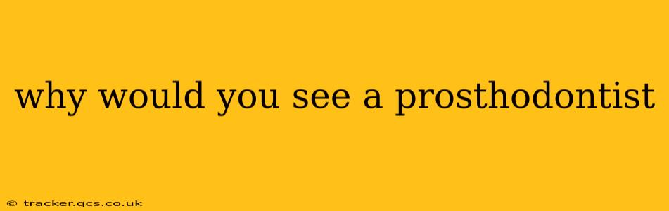 why would you see a prosthodontist