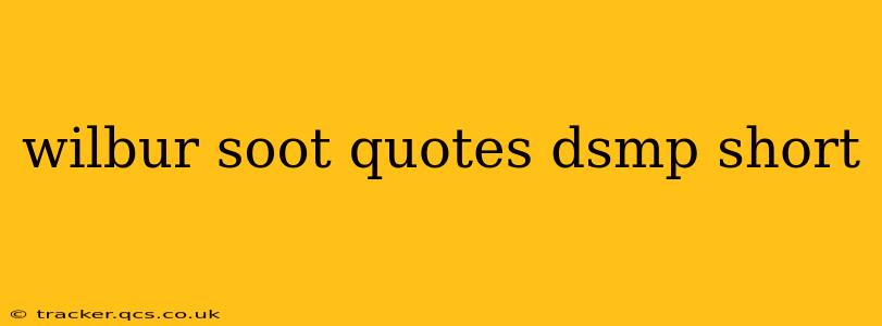 wilbur soot quotes dsmp short