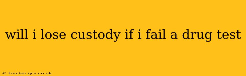 will i lose custody if i fail a drug test