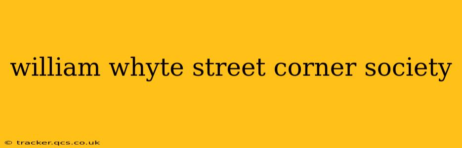 william whyte street corner society