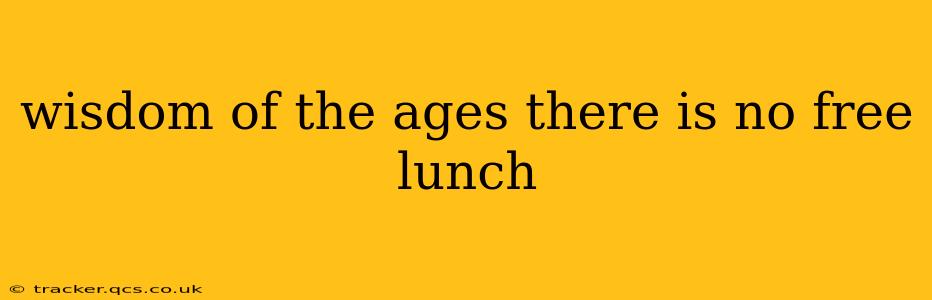 wisdom of the ages there is no free lunch