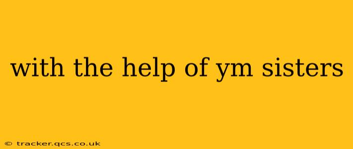 with the help of ym sisters