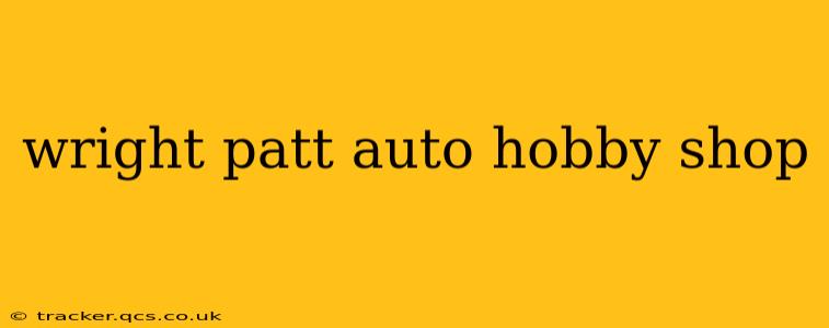 wright patt auto hobby shop