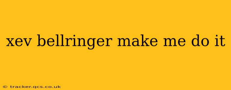 xev bellringer make me do it