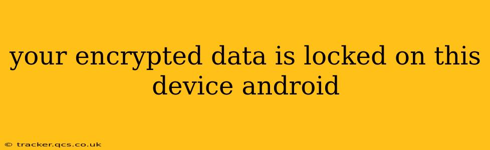 your encrypted data is locked on this device android