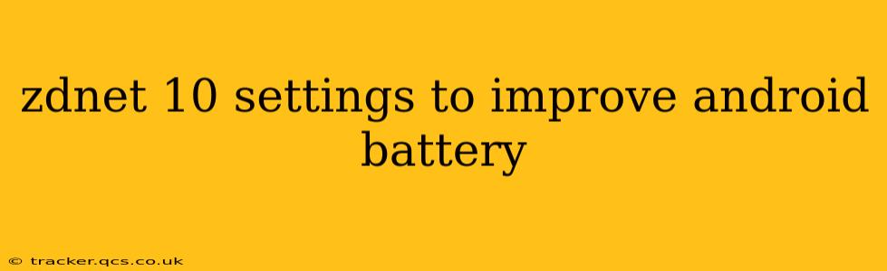 zdnet 10 settings to improve android battery