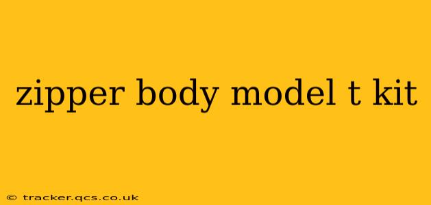 zipper body model t kit
